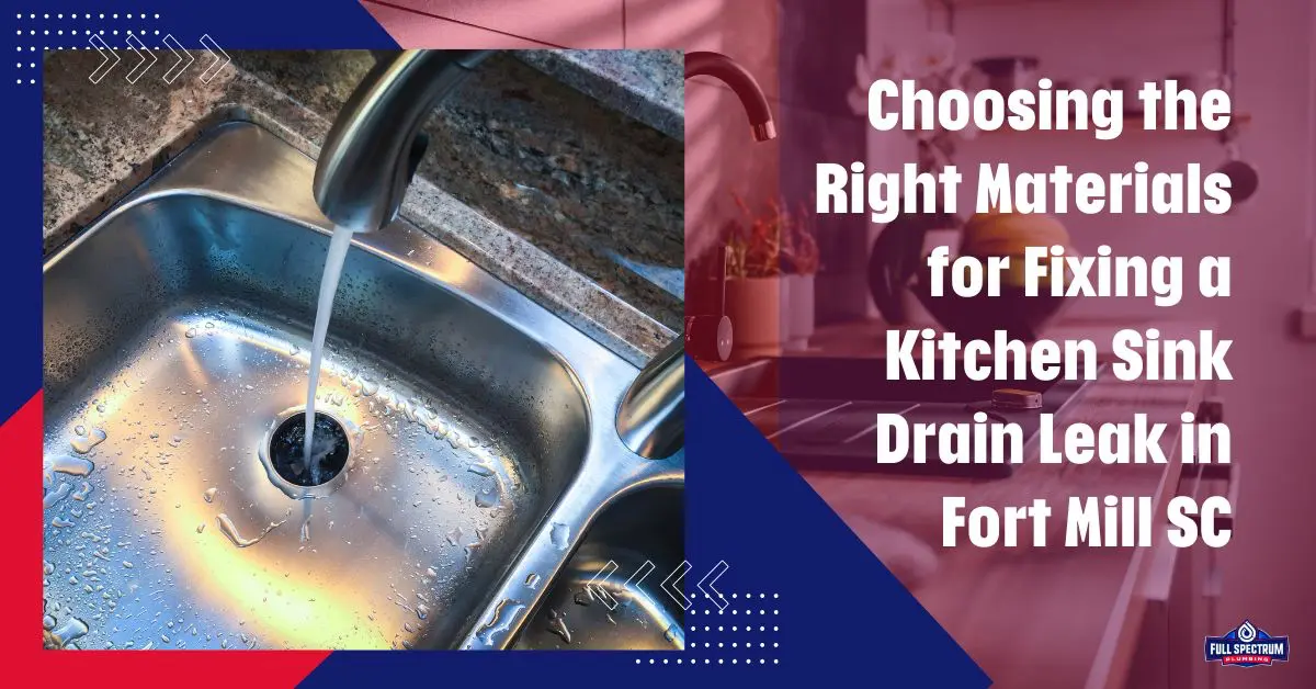 Choosing the Right Materials for Fixing a Kitchen Sink Drain Leak in Fort Mill, SC