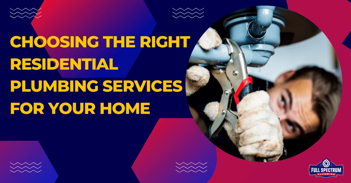 Choosing the Right Residential Plumbing Services for Your Home