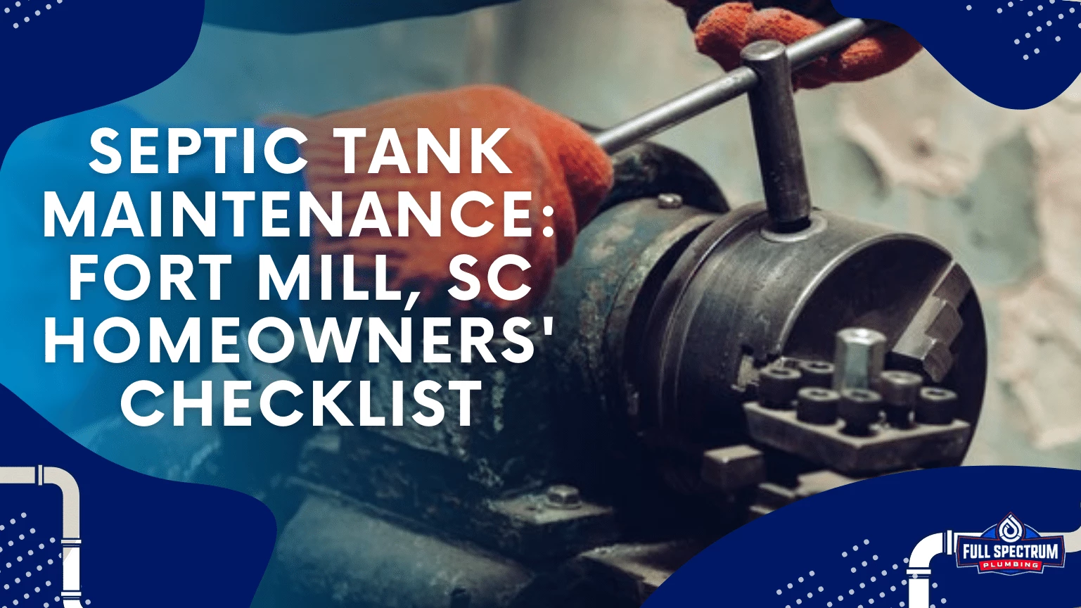 Septic Tank Maintenance Fort Mill, SC Homeowners' Checklist